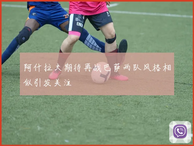 阿什拉夫期待再战巴萨两队风格相似引发关注